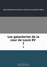Les galanteries de la cour de Louis XV .
