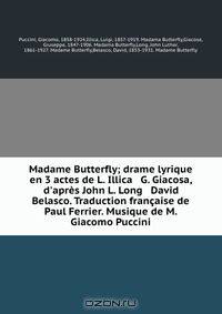 Madame Butterfly; drame lyrique en 3 actes de L. Illica & G. Giacosa, d