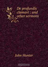 De profundis clamavi : and other sermons