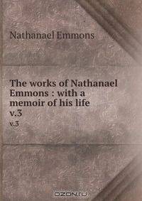The works of Nathanael Emmons : with a memoir of his life