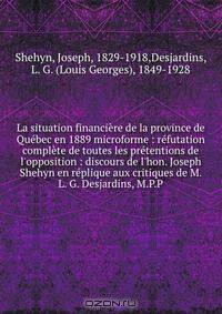 La situation financiere de la province de Quebec en 1889 microforme : refutation complete de toutes les pretentions de l