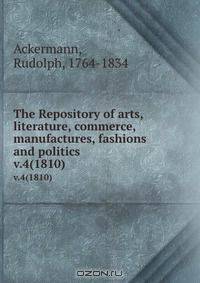 The Repository of arts, literature, commerce, manufactures, fashions and politics