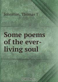 Some poems of the ever-living soul