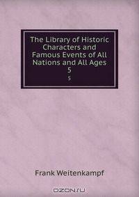The Library of Historic Characters and Famous Events of All Nations and All Ages