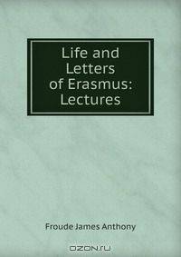 Life and Letters of Erasmus: Lectures
