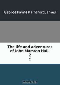 The life and adventures of John Marston Hall