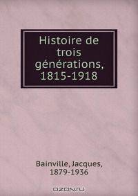 Histoire de trois generations, 1815-1918