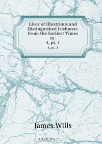 Lives of Illustrious and Distinguished Irishmen: From the Earliest Times to .