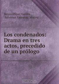 Los condenados: Drama en tres actos, precedido de un prologo