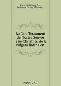 Lo Nou Testament de Nostre Senyor Jesu-Christ: tr. de la vulgata llatina en .