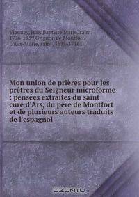 Mon union de prieres pour les pretres du Seigneur microforme : pensees extraites du saint cure d
