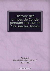 Histoire des princes de Conde pendant les 16e et 17e siecles, Index