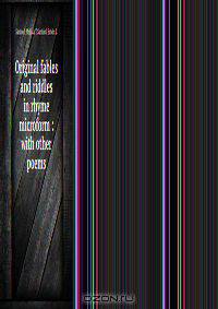 Original fables and riddles in rhyme microform : with other poems
