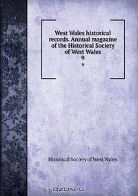 West Wales historical records. Annual magazine of the Historical Society of West Wales