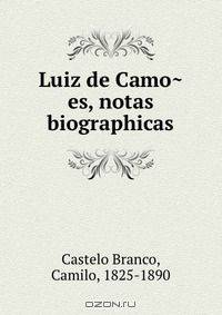 Luiz de Camo?es, notas biographicas