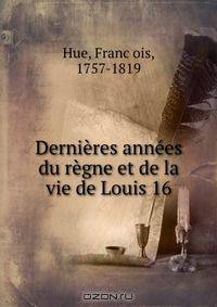 Dernieres annees du regne et de la vie de Louis 16
