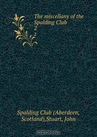 The miscellany of the Spalding Club