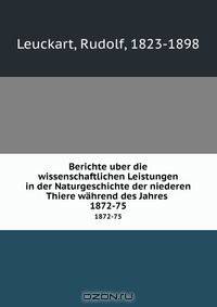 Berichte uber die wissenschaftlichen Leistungen in der Naturgeschichte der niederen Thiere wahrend des Jahres .