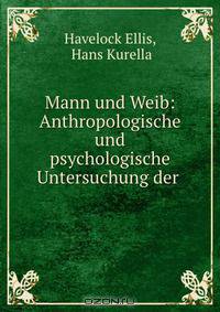 Mann und Weib: Anthropologische und psychologische Untersuchung der .