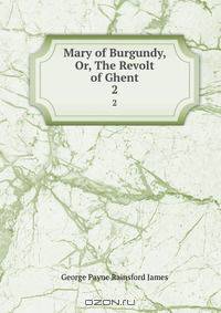 Mary of Burgundy, Or, The Revolt of Ghent