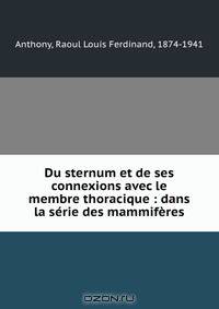 Du sternum et de ses connexions avec le membre thoracique : dans la serie des mammiferes