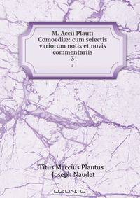 M. Accii Plauti Comoedi?: cum selectis variorum notis et novis commentariis