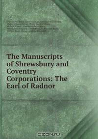 The Manuscripts of Shrewsbury and Coventry Corporations: The Earl of Radnor .
