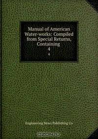 Manual of American Water-works: Compiled from Special Returns, Containing .
