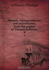 Memoir, correspondence, and miscellanies, from the papers of Thomas Jefferson