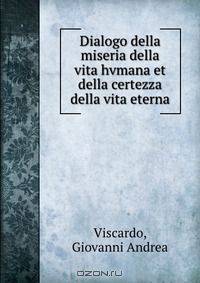 Dialogo della miseria della vita hvmana et della certezza della vita eterna