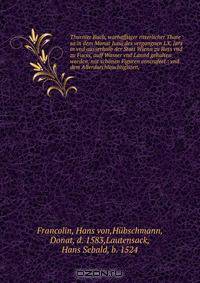 Thurnier Buch, warhafftiger ritterlicher Thate : so in dem Monat Junij des vergangnen LX. Jars in vnd ausserhalb der Statt Wienn zu Ross vnd zu Fuess, auff Wasser vnd Lannd gehalten worden, mit schonen Figuren contrafeet : vnd dem Allerdurchleuchtigisten