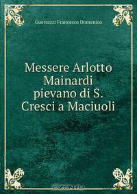 Messere Arlotto Mainardi pievano di S.Cresci a Maciuoli
