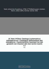 J.E. Voet. M Doct. Catalogus systematicus coleopterorum = Catalogue systematique des coleopteres = Systematische naamlyst van dat geslacht van insecten dat men torren noemt