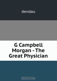 G Campbell Morgan - The Great Physician