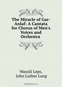 The Miracle of Gar-Anlaf: A Cantata for Chorus of Men