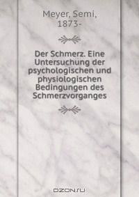 Der Schmerz. Eine Untersuchung der psychologischen und physiologischen Bedingungen des Schmerzvorganges