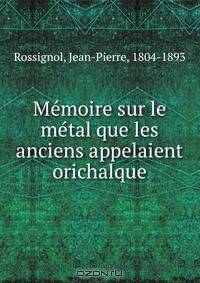 Me?moire sur le me?tal que les anciens appelaient orichalque