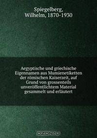 Aegyptische und griechische Eigennamen aus Mumienetiketten der romischen Kaiserzeit, auf Grund von grossenteils unveroffentlichtem Material gesammelt und erlautert