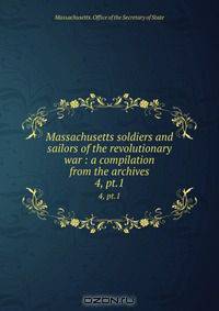Massachusetts soldiers and sailors of the revolutionary war : a compilation from the archives