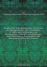 Handbuch fur Naturaliensammler : Eine Praxis der Naturgeschichte ; Mit 12 Farbtafeln, 31 Tafeln nach Zeichnungen, und Photographien, sowie 465 Textabbildungen nach Zeichnungen, Photographien und Mikrophotographien des Verfassers