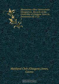 Munimenta Alme Universitatis Glasguensis. Records of the University of Glasgow, from its foundation till 1727