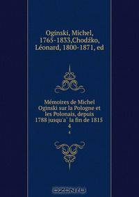 Me?moires de Michel Oginski sur la Pologne et les Polonais, depuis 1788 jusqu
