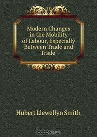 Modern Changes in the Mobility of Labour, Especially Between Trade and Trade .