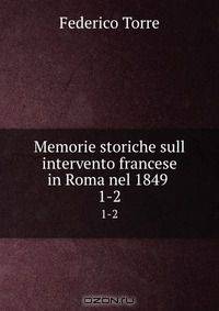 Memorie storiche sull intervento francese in Roma nel 1849 .