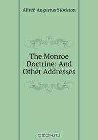 The Monroe Doctrine: And Other Addresses