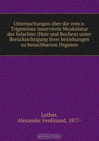Untersuchungen uber die vom n. Trigeminus innervierte Muskulatur der Selachier (Haie und Rochen) unter Berucksichtigung ihrer beziehungen zu benachbarten Organen