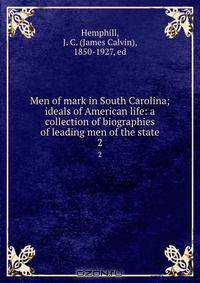 Men of mark in South Carolina; ideals of American life: a collection of biographies of leading men of the state