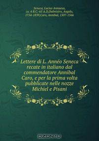 Lettere di L. Anneo Seneca recate in italiano dal commendatore Annibal Caro, e per la prima volta pubblicate nelle nozze Michiel e Pisani