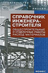 Справочник инженера-строителя. Общестроительные и отделочные работы. Расход материалов. - 13-е изд. (Серия: "Строительство и дизайн")