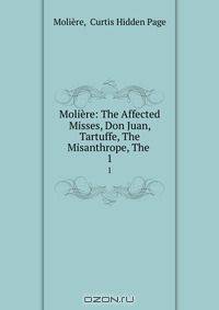 Moliere: The Affected Misses, Don Juan, Tartuffe, The Misanthrope, The .